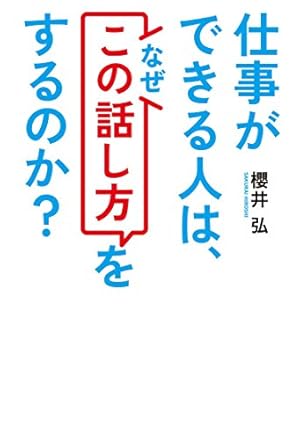 仕事ができる人は、なぜ「この話し方」をするのか? 仕事ができる人は、なぜ「この話し方」をするのか？ / 櫻井弘