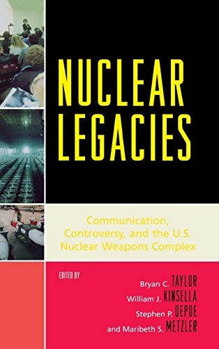 Nuclear Legacies: Communication, Controversy, and the U.S. Nuclear Weapons Complex (Bloomsbury Studies in Political Communication)