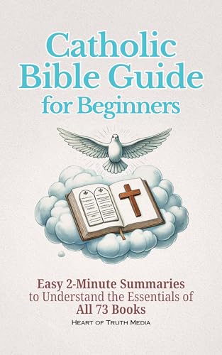 Catholic Bible Guide for Beginners: Easy 2-Minute Summaries to Understand the Essentials of All 73 Books (Catholicism for Beginners)