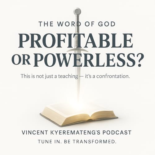 The Word of God: Profitable or Powerless with Vincent Kyeremateng cover art