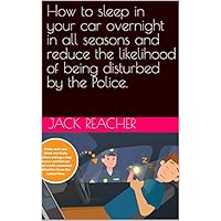 How to sleep in your car overnight in all seasons and reduce the likelihood of being disturbed by the Police.