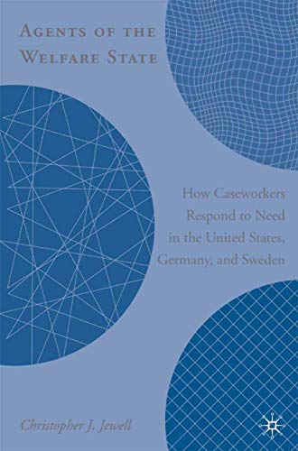 Agents of the Welfare State: How Caseworkers Respond to Need in the United States, Germany, and Sweden