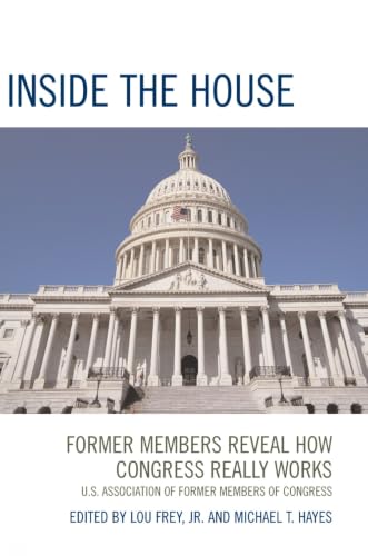 Inside the House: Former Members Reveal How Congress Really Works: Former Members Reveal How Congress Really Works
