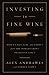 Investing In Fine Wine: How to Buy, Sell, and Profit from the World's Most Delicious Asset
