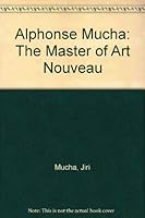 Alphonse Mucha: The Master of Art Nouveau 0312551606 Book Cover