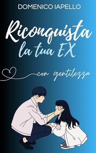 Come Riconquistare la Tua ex: di Domenico Iapello 'love coach'