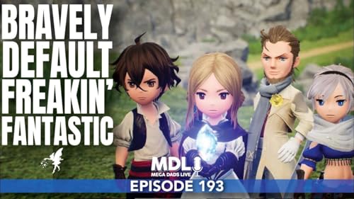 Mega Dads Live Episode 193 - Bravely Default Freakin’ Fantastic cover art