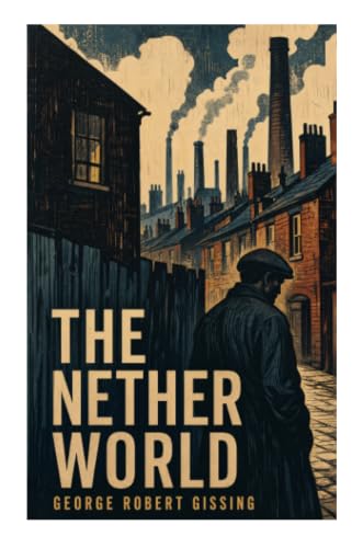 The Nether World: A Bleak Victorian Slum Novel of Clerkenwell Poverty, Labor, Inheritance, and Urban Social Realism