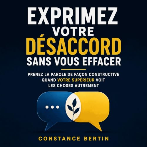 Couverture de Exprimez votre d&eacute;saccord sans vous effacer : Prenez la parole de fa&ccedil;on constructive quand votre s