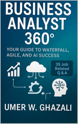 Business Analyst 360°: Your Guide to Waterfall, Agile and AI Success