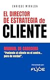 Director de Estrategia de Cliente : Manual de cabecera “Poniendo al cliente en el centro…pero de verdad” (Libros de Ecommerce) (Spanish Edition)