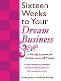 16 Weeks to Your Dream Business: A Weekly Planner for Entrepreneurial Women