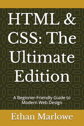 HTML & CSS: The Ultimate Edition: A Beginner-Friendly Guide to Modern Web Design (The Ultimate Edition Series)