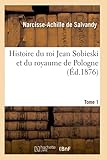  Histoire du roi Jean Sobieski et du royaume de Pologne Tome 1