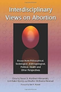 Interdisciplinary Views on Abortion: Essays from Philosophical, Sociological, Anthropological, Political, Health and Other Perspectives