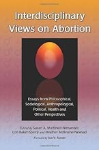 Interdisciplinary Views on Abortion: Essays from Philosophical, Sociological, Anthropological, Political, Health and Other Perspectives