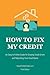 How to Fix My Credit: An Easy to Follow Guide for Erasing Credit Errors and Rebuilding Your Good Name (Credit Repair Books 2025)