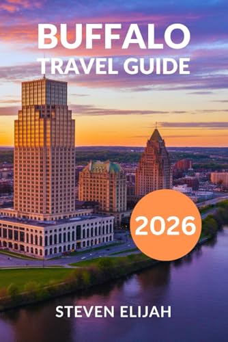 Buffalo Travel Guide 2026: Explore Niagara Falls, State Parks, Hidden Gems, and Day Trips across the Border (Every travelers guide)