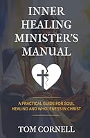 Inner Healing Minister's Manual: A Practical Guide for Soul Healing and Wholeness in Christ 1969882131 Book Cover