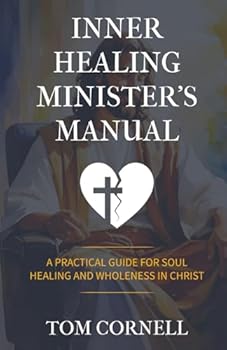 Paperback Inner Healing Minister's Manual: A Practical Guide for Soul Healing and Wholeness in Christ Book