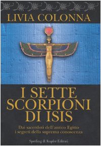 I sette scorpioni di Isis. Dai sacerdoti dell'antico Egitto i segreti della suprema conoscenza