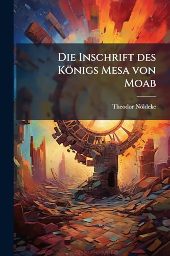Die Inschrift des Königs Mesa von Moab: (9. Jahrhundert vor Christus) (German Edition)