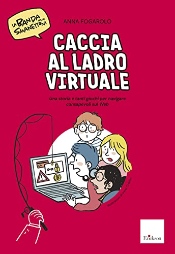 Caccia Al Ladro Virtuale! Una Storia E Tanti Giochi Per Navigare Consapevoli Sul Web. La Banda Degli Smanettoni