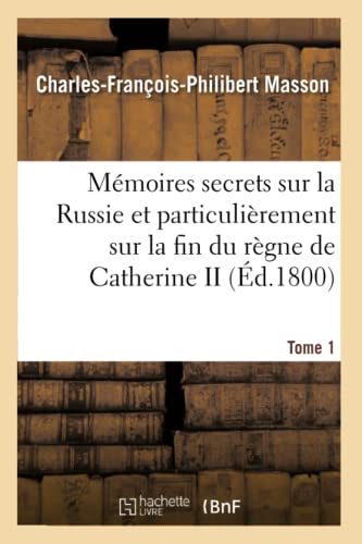 Mémoires secrets sur la Russie et particulièrement sur la fin du règne de Catherine II Tome 1 (Histoire) (French Edition)
