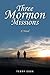 Three Mormon Missions: A Novel