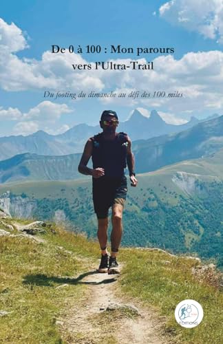 De 0 à 100 : Mon parcours vers l'Ultra-Trail: Du