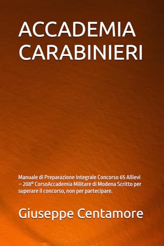 ACCADEMIA CARABINIERI: Manuale di Preparazione Integrale Concorso 65 Allievi – 208° CorsoAccademia Militare di Modena Scritto per superare il concorso, non per partecipare.