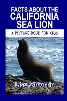 Facts About the California Sea Lion - Book #19 of the A Picture Book for Kids
