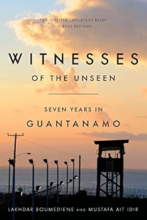 Witnesses of the Unseen: Seven Years in Guantanamo