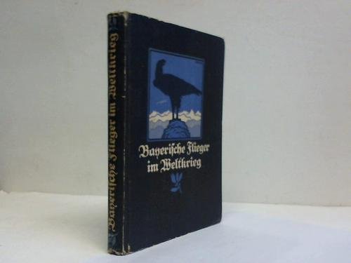 Bayerische Flieger im Weltkrieg. Ein Buch der Taten und Erinnerungen