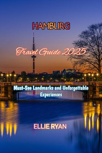 HAMBURG TRAVEL GUIDE 2025: Must-See Landmarks and Unforgettable Experiences (Hidden Trails & Timeless Tales: A Guide to Offbeat Escapes for the Curious Explorer Book 23)