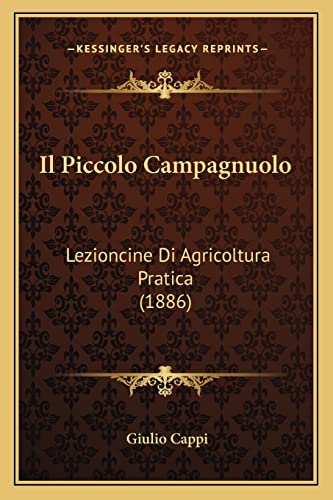 Il Piccolo Campagnuolo: Lezioncine Di Agricoltura Pratica (1886) (Italian Edition)