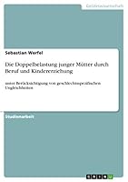 Die Doppelbelastung junger M�tter durch Beruf und Kindererziehung: unter Ber�cksichtigung von geschlechtsspezifischen Ungleichheiten 3656867712 Book Cover