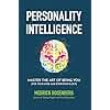 Personality Intelligence: Master the Art of Being You (For Your Sake and Everyone Else’s)