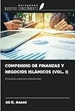 COMPENDIO DE FINANZAS Y NEGOCIOS ISLÁMICOS (VOL. I): Principios, práctica e innovaciones