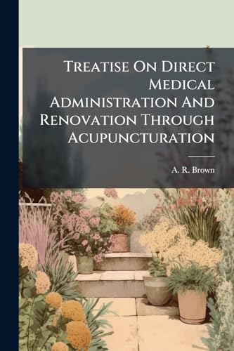 Treatise On Direct Medical Administration And Renovation Through Acupuncturation