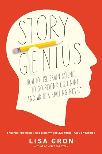 Story Genius: How to Use Brain Science to Go Beyond Outlining and Write a Riveting Novel (Before You...