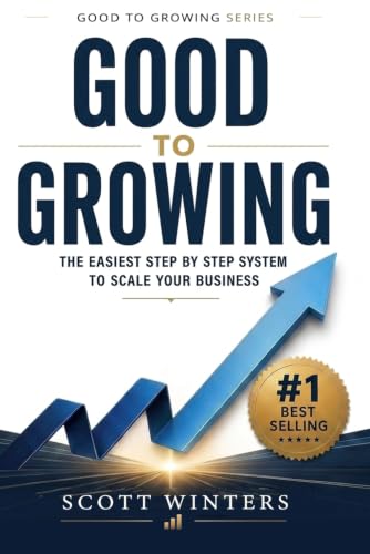 Good to Growing: The Easiest Step by Step System to Scale Your Bu...