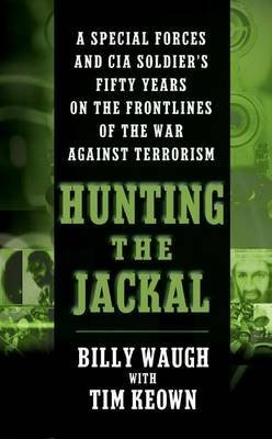 Hunting the Jackal - Special Forces & CIA Soldier's Fifty Years on the Frontlines of the War Against Terrorism (04) by Waugh, Billy - Keown, Tim [Mass Market Paperback (2005)]