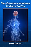 The Conscious Anatomy: Healing the Real You