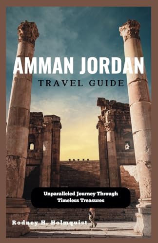 AMMAN JORDAN TRAVEL GUIDE: Unparalleled Journey Through Timeless Treasures