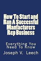 How To Start and Run A Successful Manufacturers' Rep Business: Everything You Need To Know 1452886741 Book Cover
