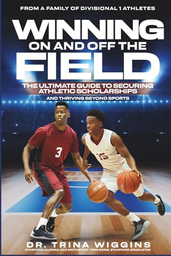 Winning On and Off the Field: The Ultimate Guide to Securing Athletic Scholarships and Thriving Beyond Sports