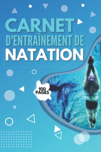 Carnet d'Entraînement de Natation: Pour améliorer vos performances — Suivi de vos séances d'entraînement de natation — Cadeau pour nageur