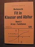  MATHEMATIK. Fit in Klausur und Abitur Band 3. Arcus-Funktionen. Übungsaufgaben mit vollständigen Lösungen