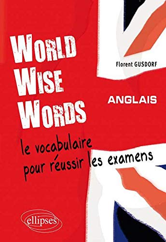 world wise words :  Anglais - Le vocabulaire pour réussir les examens
